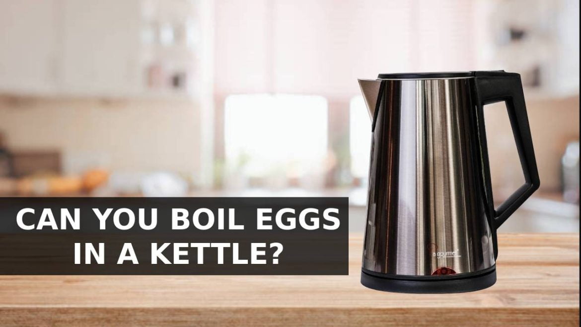 CAN YOU BOIL EGGS IN A KETTLE
